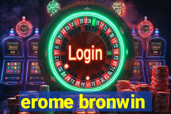 erome bronwin